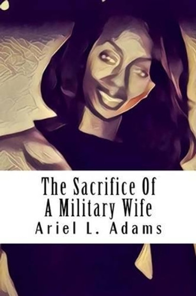 The Sacrifice of a Military Wife: Part 1 by Ariel Laura Adams 9781536909005