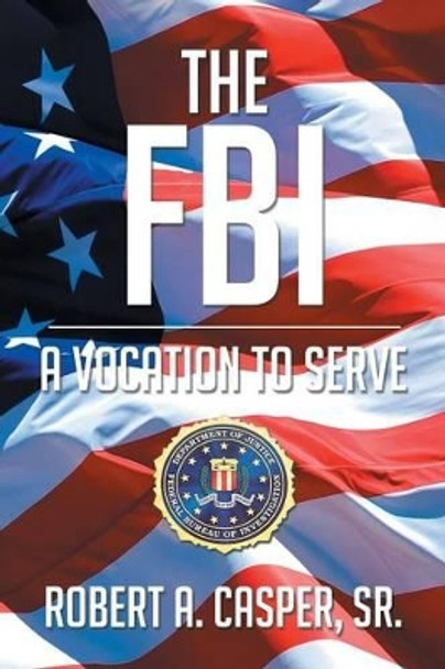 The FBI, a Vocation to Serve by Sr Robert a Casper 9781681390062