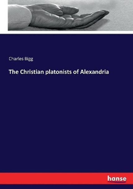 The Christian platonists of Alexandria by Charles Bigg 9783337102968