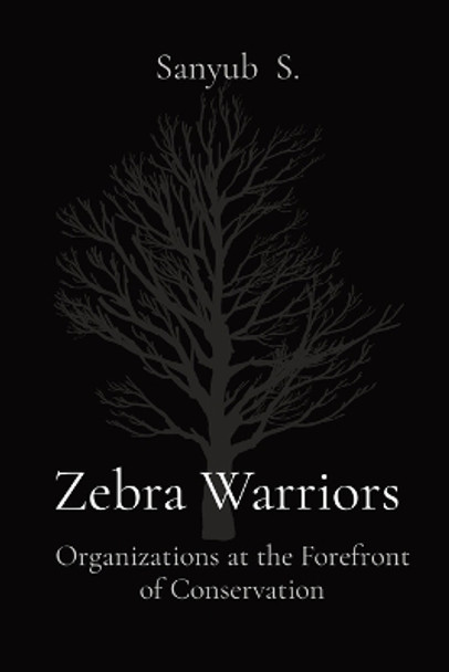 Zebra Warriors: Organizations at the Forefront of Conservation by Sanyub S 9788196820626