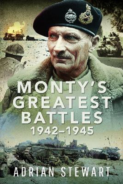 Monty's Greatest Battles 1942–1945 by Adrian Stewart 9781399046015