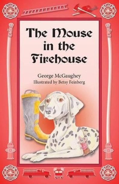 The Mouse in the Firehouse: Once Upon a Time in a Firehouse in a Far-Off City, There Lived a Mouse. by George McGaughey 9781944781729