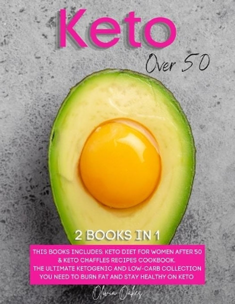 Keto Over 50: 2 Books in 1: Keto Diet for Women After 50 & Keto Chaffles Recipes Cookbook. The Ultimate Ketogenic and Low-Carb Collection You Need to Burn Fat and Stay Healthy on Keto by Olivia Oakes 9798529603833