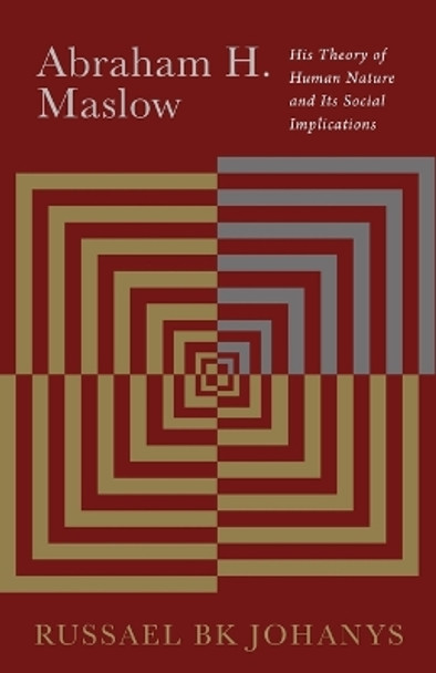 Abraham H. Maslow: His Theory of Human Nature and Its Social Implications by Russael B K Johanys 9798988708704