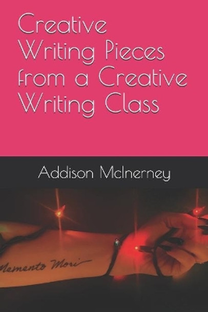 Creative Writing Pieces from a Creative Writing Class by Addison McInerney 9798710868300