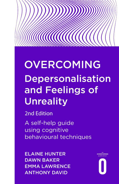Overcoming Depersonalisation and Feelings of Unreality, 2nd Edition: A self-help guide using cognitive behavioural techniques Anthony David 9781472140630