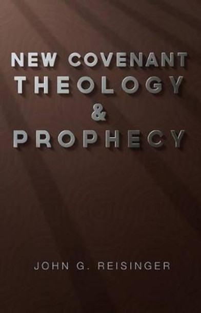 New Covenant Theology and Prophecy by John G Reisinger 9781928965466