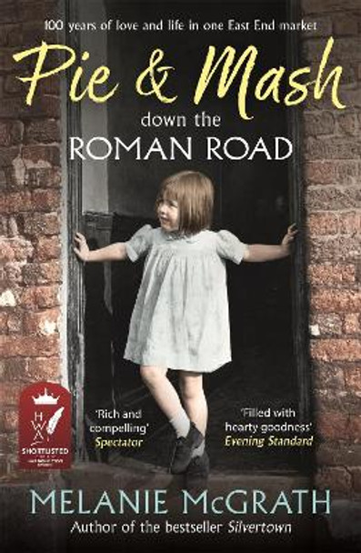 Pie and Mash down the Roman Road: 100 years of love and life in one East End market by Melanie McGrath