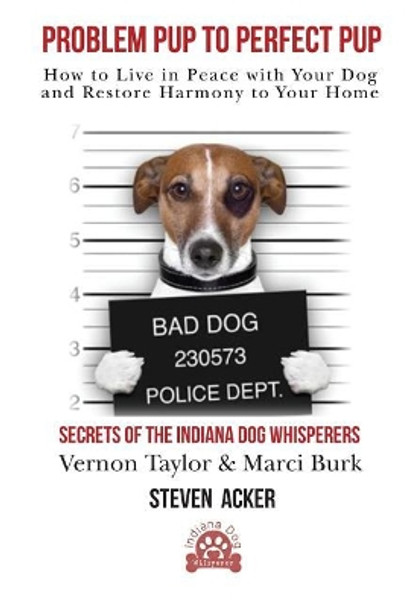 Problem Pup to Perfect Pup: How to Live in Peace with Your Dog and Restore Harmony to Your Home by Steven Acker 9781976233197