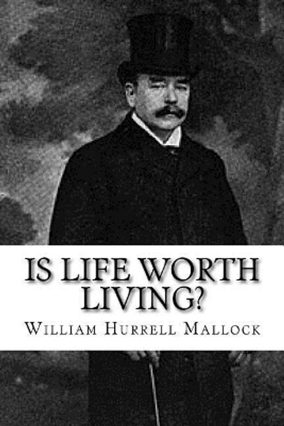 Is Life Worth Living? by William Hurrell Mallock 9781985897144