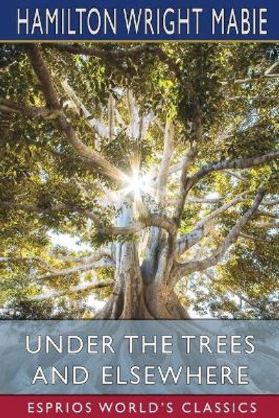 Under the Trees and Elsewhere (Esprios Classics) by Hamilton Wright Mabie 9781034739371