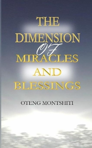 The Dimension Miracles and Blessings by Oteng Montshiti 9780464230182