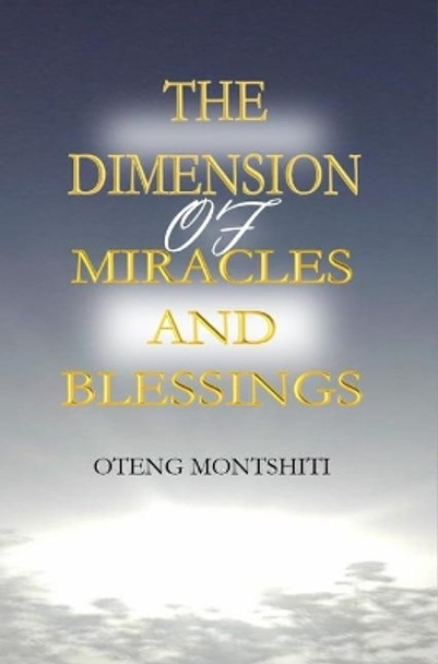 The Dimension Miracles and Blessings by Oteng Montshiti 9780464230199