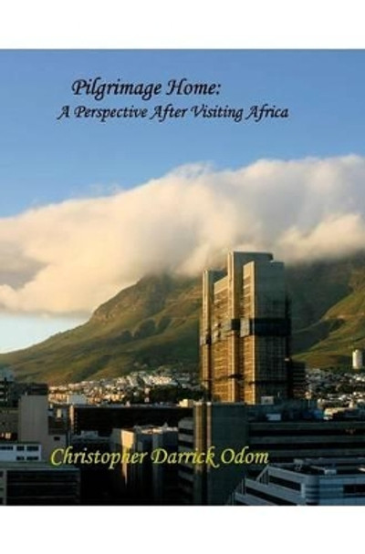 Pilgrimage Home: A Perspective After Visiting Africa by Christopher Darrick Odom 9781320607360