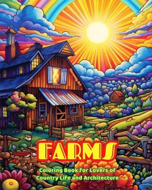 Farms Coloring Book for Lovers of Country Life and Architecture Amazing Designs for Total Relaxation: Amazing Farms in Beautiful Countryside Landscapes to Encourage Creativity by Harmony Art 9798881388676