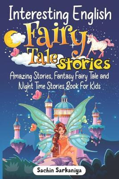 Interesting English Fairy Tale Stories: Amazing Stories, Fantasy Fairy Tale and Night Time Stories Book For Kids by Sachin Sarkaniya 9798700129503