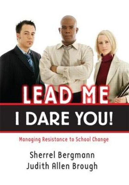 Lead Me, I Dare You!: Managing Resistance to School Change by Sherrell Bergmann