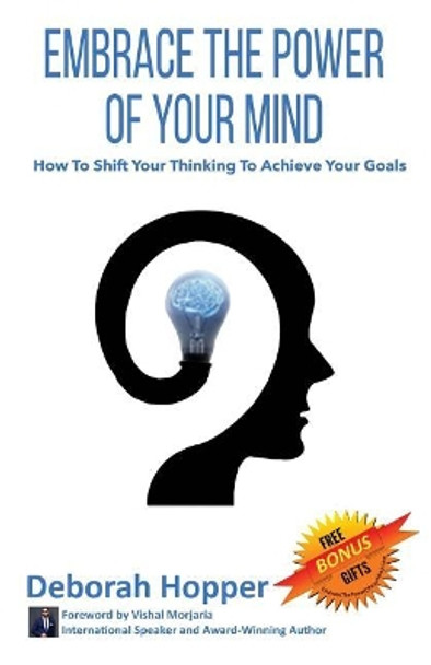 Embrace the Power of Your Mind: How to Shift Your Thinking to Achieve Your Goals by Deborah June Hopper 9781986532945