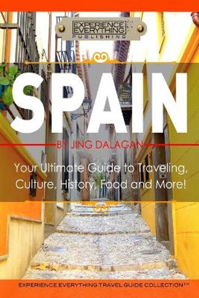 Spain: Your Ultimate Guide to Travel, Culture, History, Food and More!: Experience Everything Travel Guide Collection(TM) by Experience Everything Publishing 9781988055220