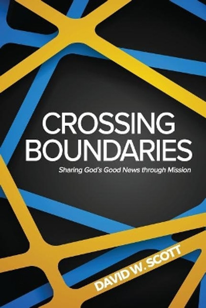 Crossing Boundaries: Sharing God's Good News Through Mission by David W Scott 9781945935473