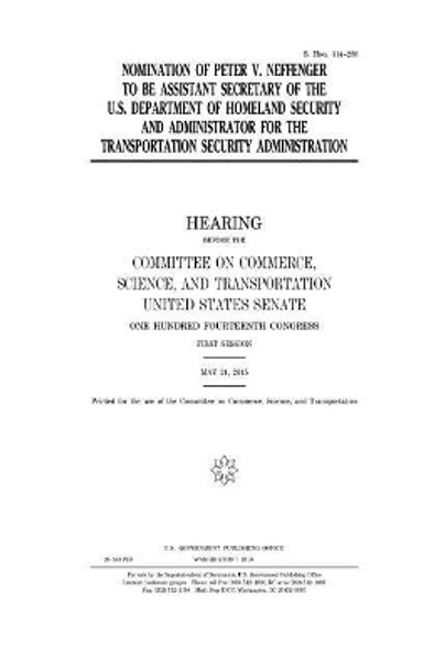 Nomination of Peter V. Neffenger to Be Assistant Secretary of the U.S. Department of Homeland Security and Administrator for the Transportation Security Administration by Professor United States Congress 9781981223404