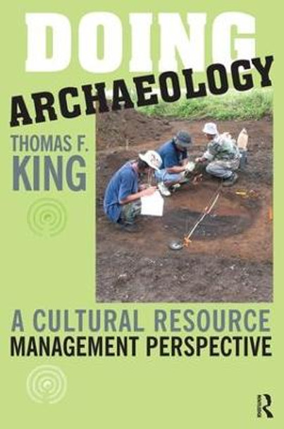 Doing Archaeology: A Cultural Resource Management Perspective by Thomas F. King