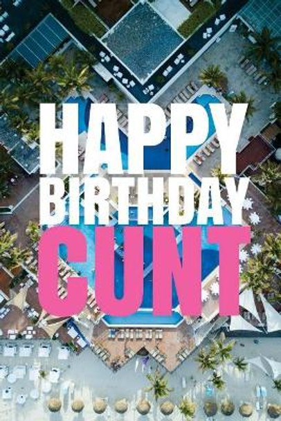&quot;HAPPY BIRTHDAY, CUNT!&quot; A fun, rude, playful DIY birthday card (EMPTY BOOK), 50 pages, 6x9 inches by R J Duncan 9781978042483