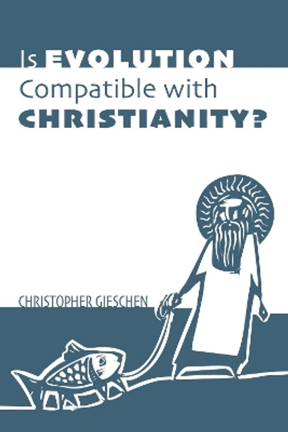 Is Evolution Compatible with Christianity? by Christopher Gieschen 9781532657030