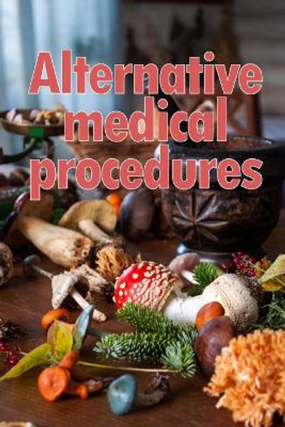 Alternative Medical Procedures: The Specifics of Alternative Medicine A Guide to the Many Different Elements of Alternative Medicine by Belinda Harrison 9783986087807