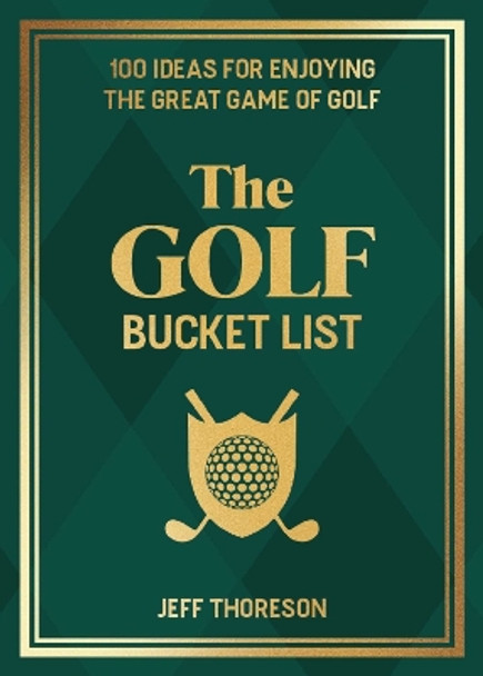 The Golf Bucket List: 100 Ideas for Enjoying the Great Game of Golf by Jeffrey Thoreson 9781646046850