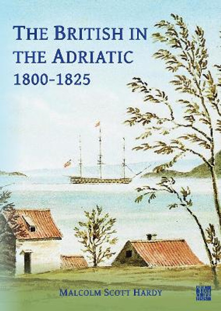 The British in the Adriatic, 1800-1825 by Malcolm Scott Hardy 9781803277257