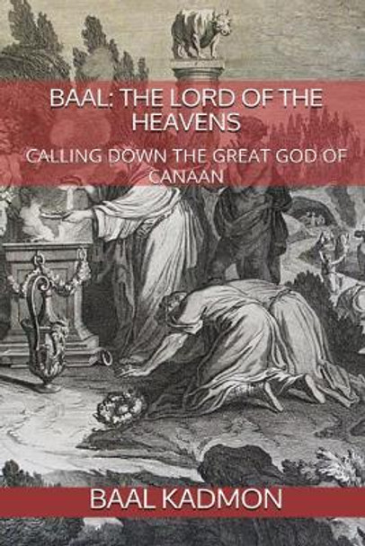 Baal: The Lord of the Heavens: Calling Down the Great God of Canaan by Baal Kadmon 9781984370402