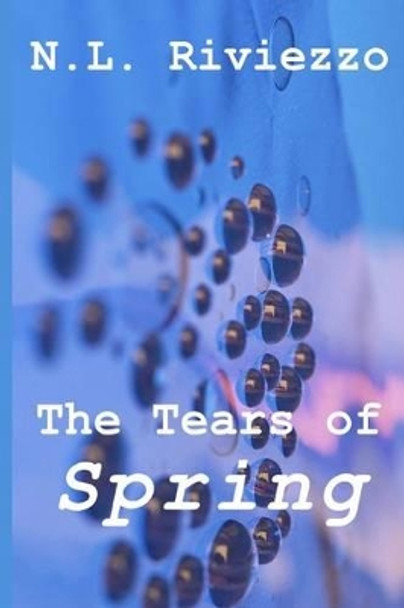 The Tears of Spring by N L Riviezzo 9781502361400