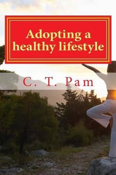 Adopting a Healthy Lifestyle: - For an Active Body and Mind by C T Pam 9781884711343