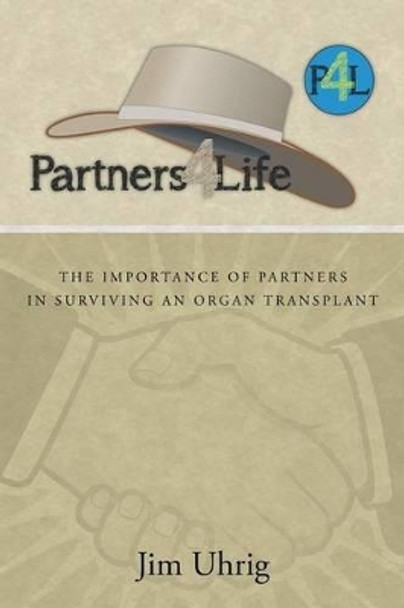 Partners 4 Life: The Importance of Partners in Surviving an Organ Transplant by Jim Uhrig 9781491728536