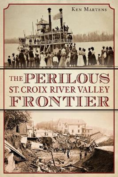 The Perilous St. Croix River Valley Frontier by Ken Martens 9781626193499