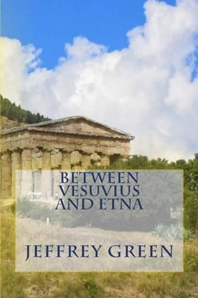 Between Vesuvius and Etna by Jeffrey M Green 9781502385062