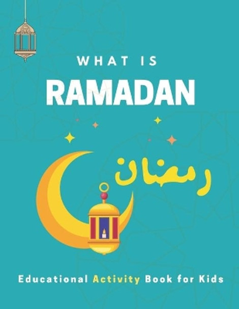 What is Ramadan? Educational Activity Book for Kids!: Build Your Kids' Knowledge About Ramadan, Islamic Booklet for Age 3-7 to learn about the holy month of Ramadan by Maples Book Solutions 9798731688239