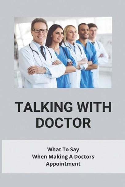 Talking With Doctor: What To Say When Making A Doctors Appointment: Questions To Ask Your Doctor About Heart Disease by Angel Nakagawa 9798734388518