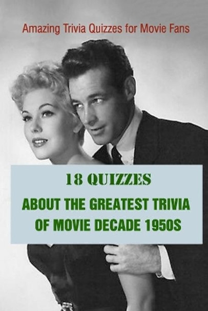 Amazing Trivia Quizzes for Movie Fans: 18 Quizzes about The Greatest Trivia of Movie Decade 1950s by Paul Krieg 9798740524733