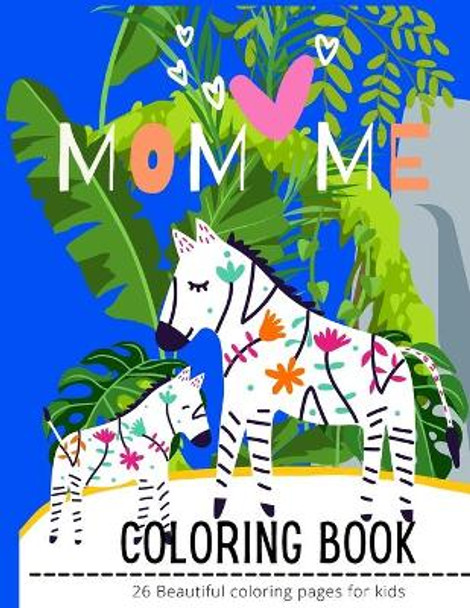 Mom Loves Me Coloring book: Mom animals and Baby, Forest, Cool Nature and more... Celebrate unforgettable Mother's day with your Family by Seamless Copy 9798741768761