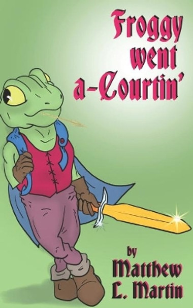 Froggy Went A-Courtin by Matthew L Martin 9798748963657