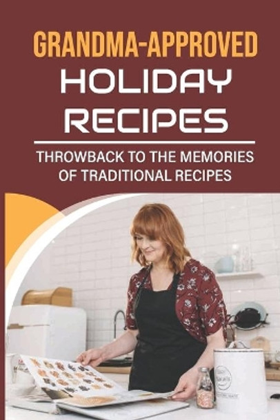 Grandma-Approved Holiday Recipes: Throwback To The Memories Of Traditional Recipes by Phyliss Wyler 9798750952939