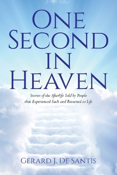 One Second in Heaven: Stories of the afterlife told by people that experienced such and returned to life by Gerard J de Santis 9798822903142