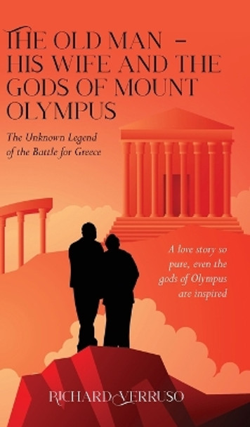 The Old Man - His Wife And the Gods of Mount Olympus: The Unknown Legend of the Battle for Greece by Richard Verruso 9798822904125