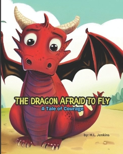 The Dragon Afraid to Fly: A Tale of Courage by H L Jenkins 9798851783814