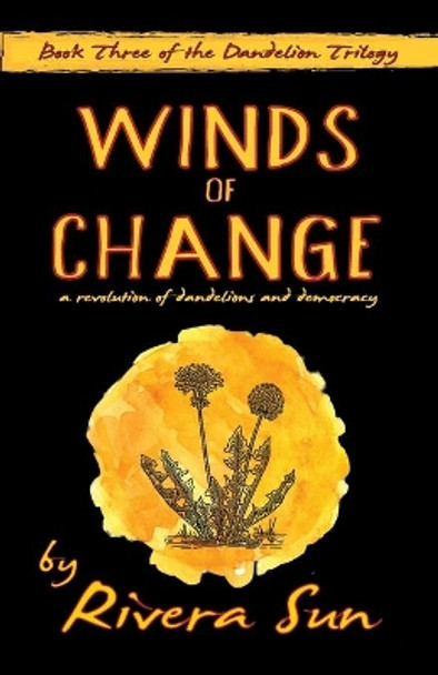 Winds of Change: - a revolution of dandelions and democracy - by Rivera Sun 9781948016124