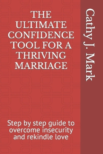 The Ultimate Confidence Tool for a Thriving Marriage: Step by step guide to overcome insecurity and rekindle love by Cathy J Mark 9798868281648