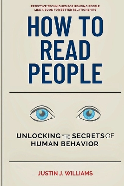 How to Read People: Unlocking the Secrets of Human Behavior, Effective Techniques for Reading People for Better Relationships by Justin J Williams 9798873360918