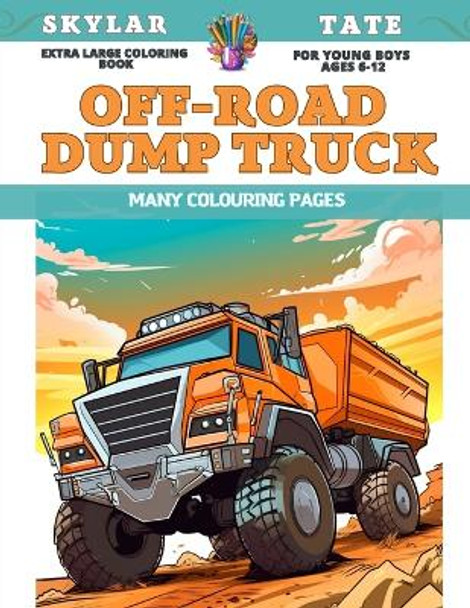 Extra Large Coloring Book for young boys Ages 6-12 - Off-road dump truck - Many colouring pages by Skylar Tate 9798853813915